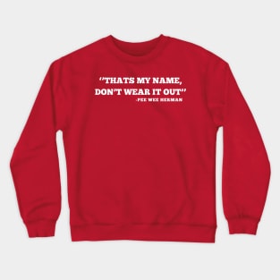 THATS MY NAME DON'T WEAR IT OUT PEE WEE HERMAN Crewneck Sweatshirt